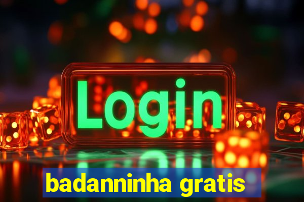 badanninha gratis